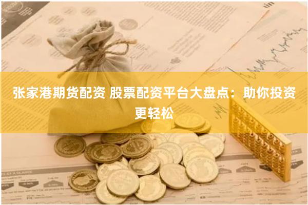 张家港期货配资 股票配资平台大盘点：助你投资更轻松
