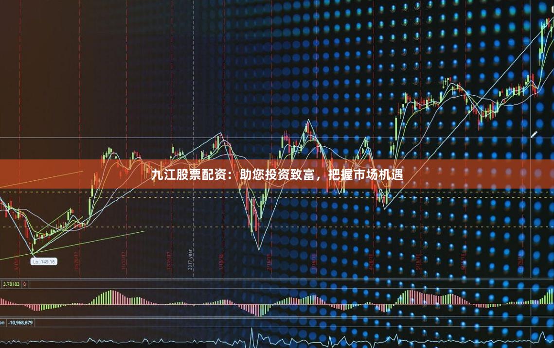 九江股票配资：助您投资致富，把握市场机遇